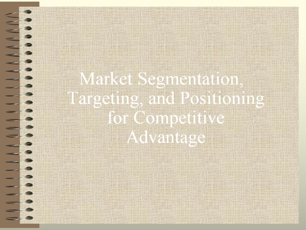 Market Segmentation, Targeting, and Positioning for Competitive Advantage